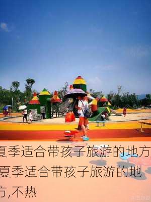 夏季适合带孩子旅游的地方,夏季适合带孩子旅游的地方,不热