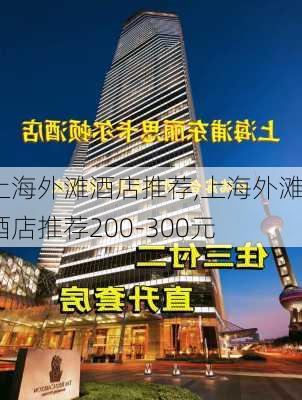 上海外滩酒店推荐,上海外滩酒店推荐200-300元