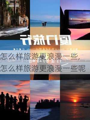 怎么样旅游更浪漫一些,怎么样旅游更浪漫一些呢