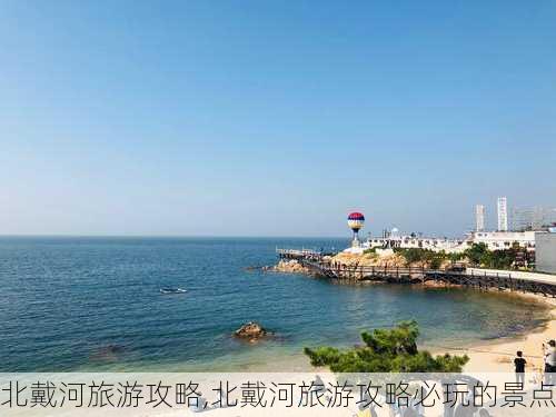 北戴河旅游攻略,北戴河旅游攻略必玩的景点