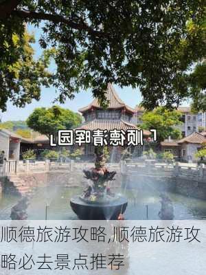 顺德旅游攻略,顺德旅游攻略必去景点推荐