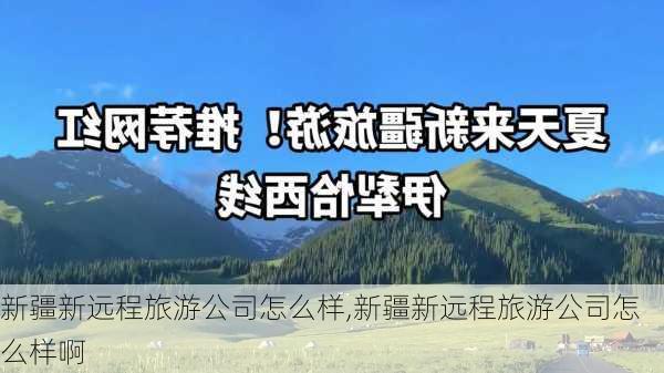 新疆新远程旅游公司怎么样,新疆新远程旅游公司怎么样啊