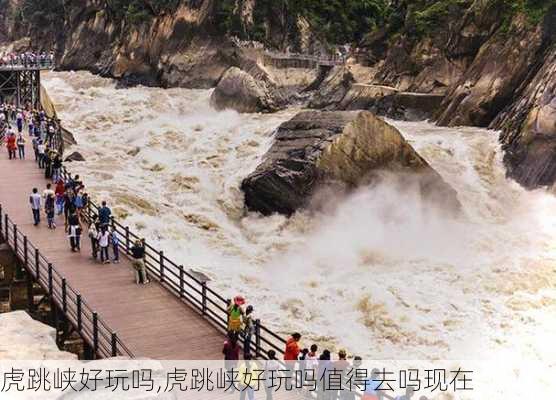 虎跳峡好玩吗,虎跳峡好玩吗值得去吗现在