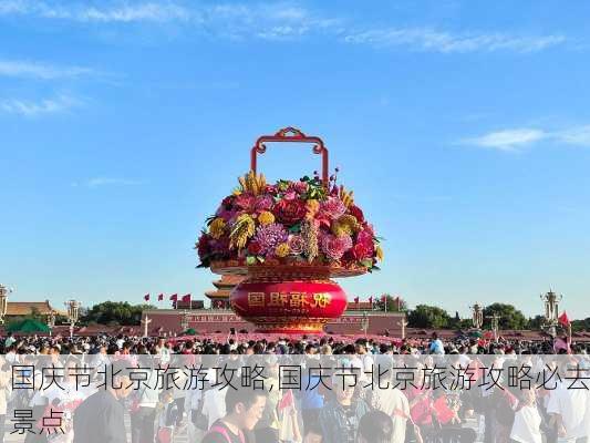 国庆节北京旅游攻略,国庆节北京旅游攻略必去景点