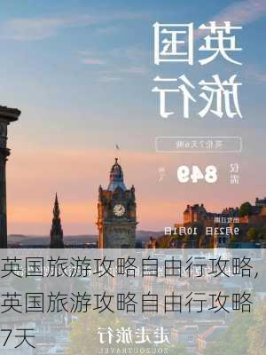 英国旅游攻略自由行攻略,英国旅游攻略自由行攻略 7天