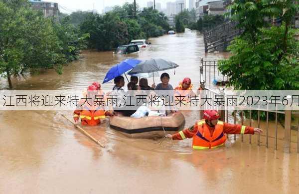 江西将迎来特大暴雨,江西将迎来特大暴雨2023年6月