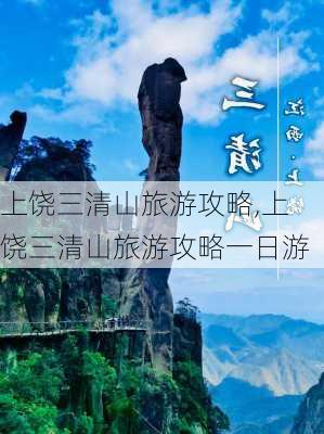 上饶三清山旅游攻略,上饶三清山旅游攻略一日游