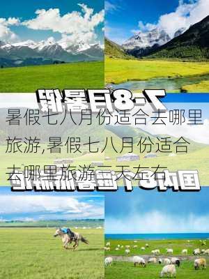 暑假七八月份适合去哪里旅游,暑假七八月份适合去哪里旅游三天左右