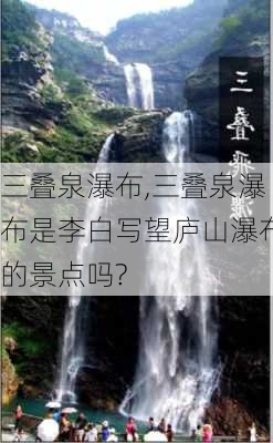 三叠泉瀑布,三叠泉瀑布是李白写望庐山瀑布的景点吗?