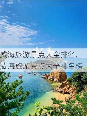 威海旅游景点大全排名,威海旅游景点大全排名榜