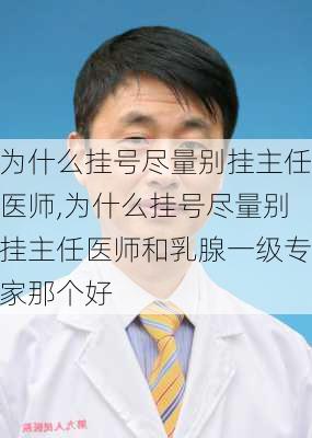 为什么挂号尽量别挂主任医师,为什么挂号尽量别挂主任医师和乳腺一级专家那个好