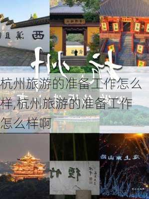 杭州旅游的准备工作怎么样,杭州旅游的准备工作怎么样啊