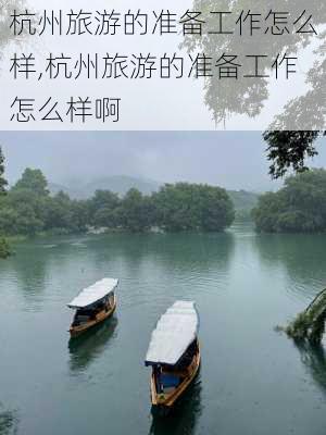 杭州旅游的准备工作怎么样,杭州旅游的准备工作怎么样啊