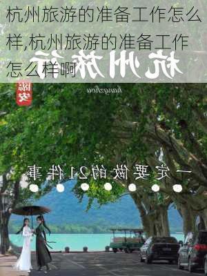 杭州旅游的准备工作怎么样,杭州旅游的准备工作怎么样啊