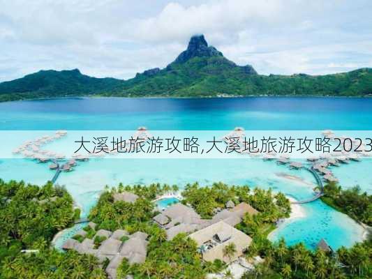 大溪地旅游攻略,大溪地旅游攻略2023