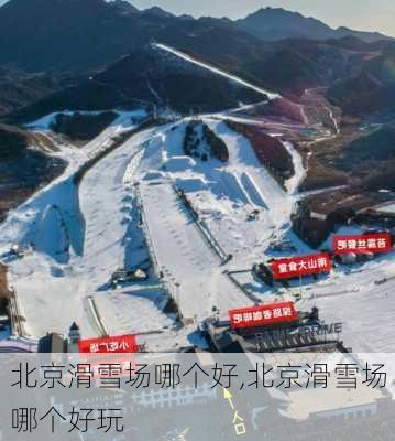 北京滑雪场哪个好,北京滑雪场哪个好玩