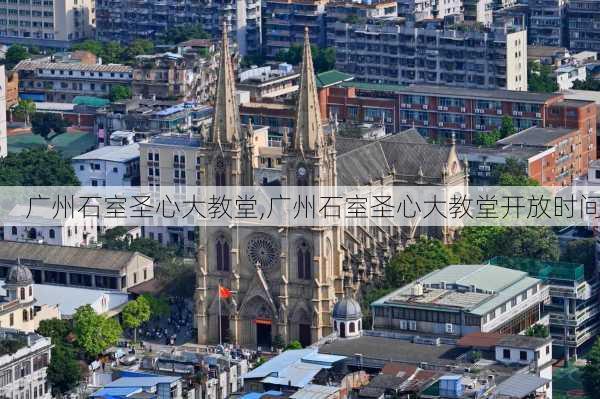 广州石室圣心大教堂,广州石室圣心大教堂开放时间