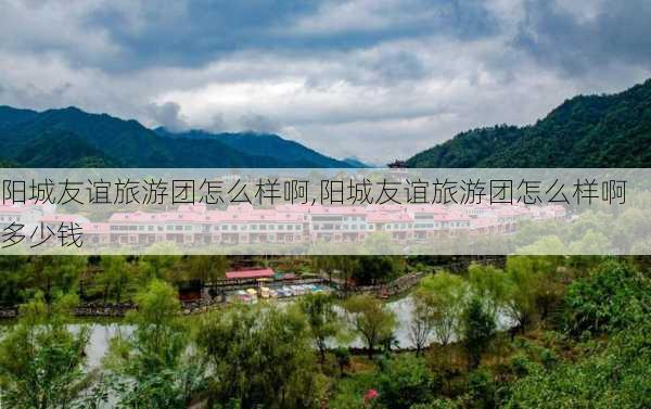 阳城友谊旅游团怎么样啊,阳城友谊旅游团怎么样啊多少钱