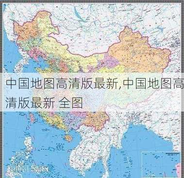 中国地图高清版最新,中国地图高清版最新 全图