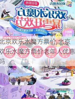 北京欢乐水魔方票价,北京欢乐水魔方票价老年人优惠吗