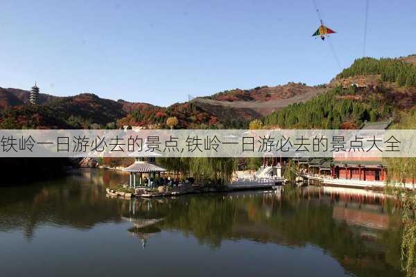 铁岭一日游必去的景点,铁岭一日游必去的景点大全