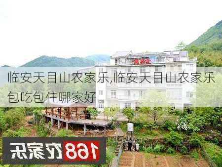 临安天目山农家乐,临安天目山农家乐包吃包住哪家好