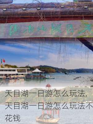 天目湖一日游怎么玩法,天目湖一日游怎么玩法不花钱