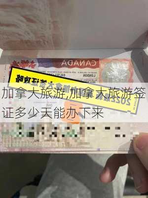 加拿大旅游,加拿大旅游签证多少天能办下来