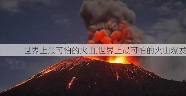 世界上最可怕的火山,世界上最可怕的火山爆发