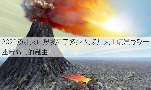 2022汤加火山爆发死了多少人,汤加火山喷发导致一座新岛屿的诞生