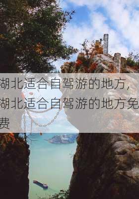 湖北适合自驾游的地方,湖北适合自驾游的地方免费