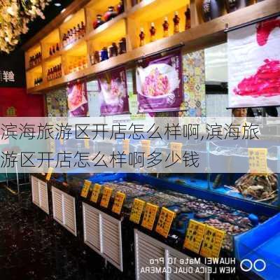 滨海旅游区开店怎么样啊,滨海旅游区开店怎么样啊多少钱