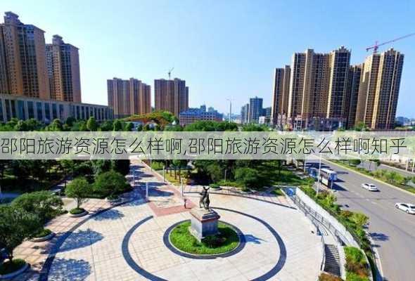 邵阳旅游资源怎么样啊,邵阳旅游资源怎么样啊知乎