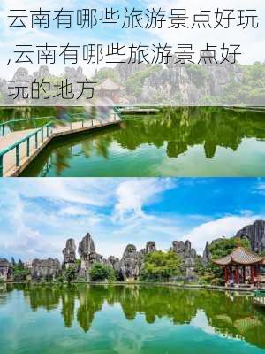 云南有哪些旅游景点好玩,云南有哪些旅游景点好玩的地方