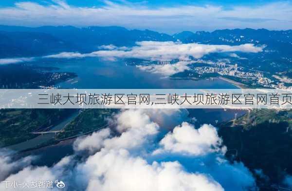 三峡大坝旅游区官网,三峡大坝旅游区官网首页