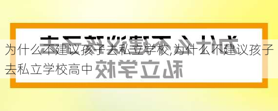 为什么不建议孩子去私立学校,为什么不建议孩子去私立学校高中