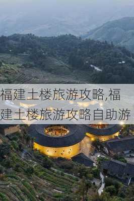 福建土楼旅游攻略,福建土楼旅游攻略自助游