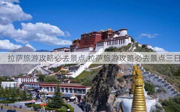 拉萨旅游攻略必去景点,拉萨旅游攻略必去景点三日