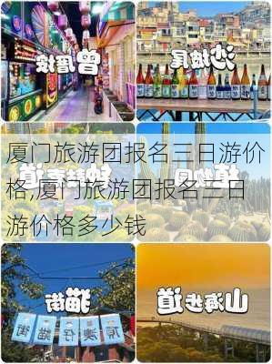 厦门旅游团报名三日游价格,厦门旅游团报名三日游价格多少钱