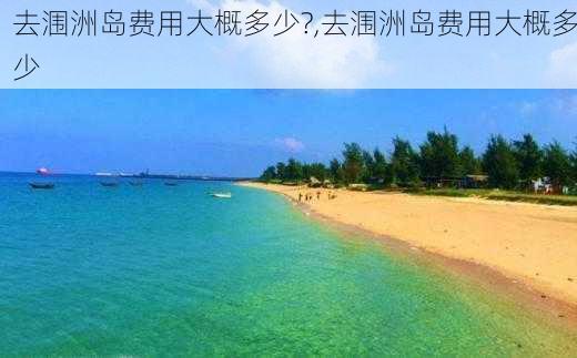 去涠洲岛费用大概多少?,去涠洲岛费用大概多少