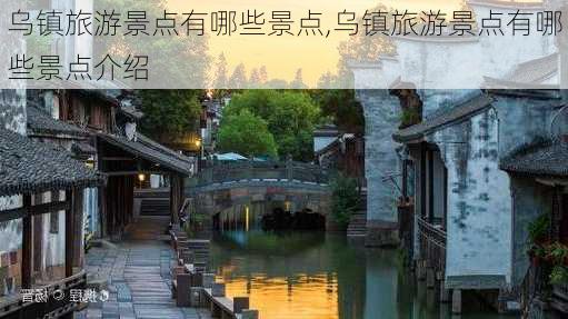 乌镇旅游景点有哪些景点,乌镇旅游景点有哪些景点介绍