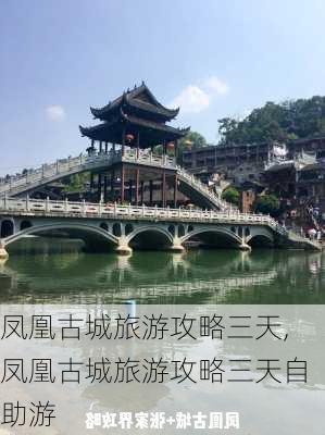 凤凰古城旅游攻略三天,凤凰古城旅游攻略三天自助游