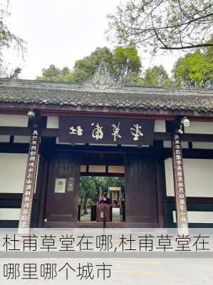 杜甫草堂在哪,杜甫草堂在哪里哪个城市