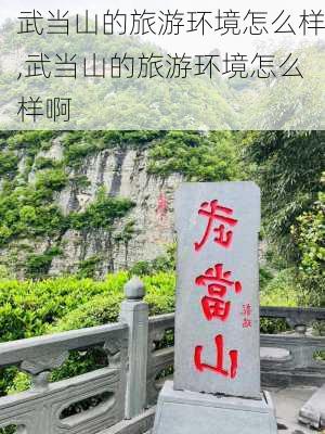 武当山的旅游环境怎么样,武当山的旅游环境怎么样啊