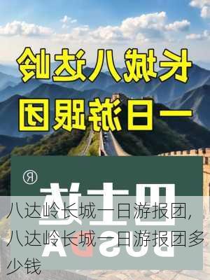 八达岭长城一日游报团,八达岭长城一日游报团多少钱