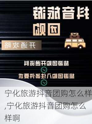 宁化旅游抖音团购怎么样,宁化旅游抖音团购怎么样啊