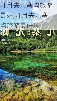 几月去九寨沟旅游最好,几月去九寨沟旅游最好玩