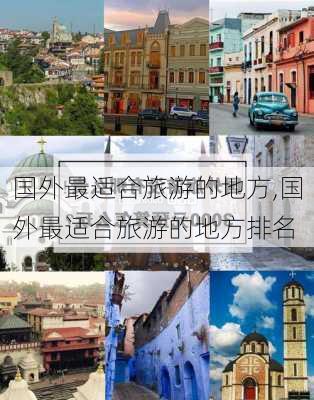 国外最适合旅游的地方,国外最适合旅游的地方排名