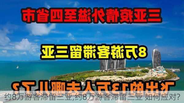 约8万游客滞留三亚,约8万游客滞留三亚 如何应对?