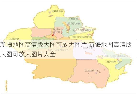 新疆地图高清版大图可放大图片,新疆地图高清版大图可放大图片大全